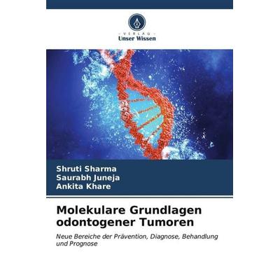 Molekulare Grundlagen odontogener Tumoren, Taschenbuch von Shruti Sharma,Saurabh Juneja,Ankita Khare, Verlag Unser Wissen, 978-620-6-55727-2