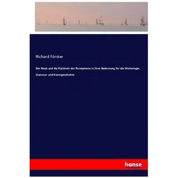 Der Raub und die Rückkehr der Persephone in ihrer Bedeutung für die Mythologie, Literatur- und Kunst, Belletristik von Richard Förster
