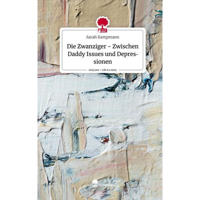 Die Zwanziger - Zwischen Daddy Issues und Depressionen. Life is a Story - story.one, Gebundene Ausgabe von Sarah Kampmann, Story.one publishing,