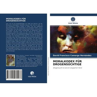 Moralkodex für Drogensüchtige, Taschenbuch von David Francisco Camargo Hernández, Verlag Unser Wissen, 978-620-4-03946-6