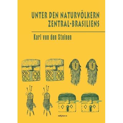 von den Steinen, K: Unter den Naturvölkern Zentral-Brasilien, Gebundene Ausgabe von Karl den Steinen, Severus Verlag, 978-3-86347-427-0