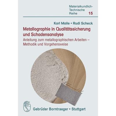 Metallographie in Qualitätssicherung und Schadensanalyse, Taschenbuch von Karl Maile,Rudi Scheck, Borntraeger, 978-3-443-23020-3