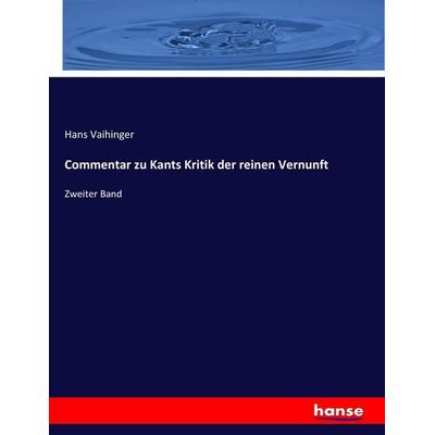 Commentar zu Kants Kritik der reinen Vernunft, Taschenbuch von Hans Vaihinger, Hansebooks, 978-3-7446-2839-6