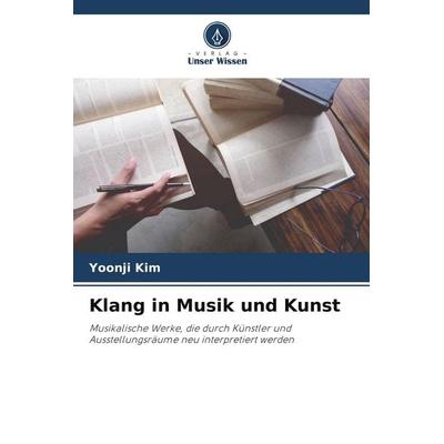 Klang in Musik und Kunst, Taschenbuch von Yoonji Kim, Verlag Unser Wissen, 978-620-9-80893-7