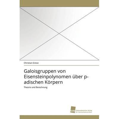 Galoisgruppen von Eisensteinpolynomen über p-adischen Körpern, Taschenbuch von Christian Greve, Südwestdeutscher Verlag für Hochschulschriften,