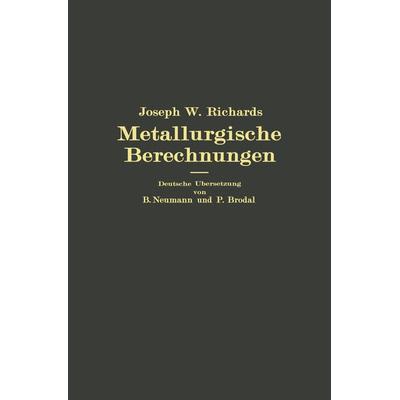 Metallurgische Berechnungen, Taschenbuch von Joseph W. Richards,Berhard Neumann,Peter Brodal, Springer Berlin, 978-3-642-89217-2