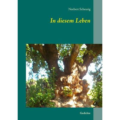 In diesem Leben, Taschenbuch von Norbert Scheurig, BoD – Books on Demand, 978-3-7357-9268-6