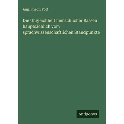 Die Ungleichheit menschlicher Rassen hauptsächlich vom sprachwissenschaftlichen Standpunkte, Gebundene Ausgabe von Aug. Friedr. Pott, Antigonos
