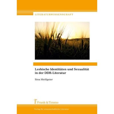 Lesbische Identitäten und Sexualität in der DDR-Literatur, Taschenbuch von Sina Meissgeier, Frank & Timme, 978-3-7329-0249-1