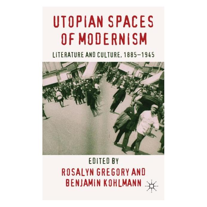 Palgrave Macmillan Uk Utopian Spaces of Modernism (Englisch, Hardcover, B. Kohlmann, R. Gregory) (63045801)