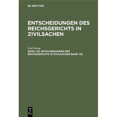 Entscheidungen des Reichsgerichts in Zivilsachen / Entscheidungen des Reichsgerichts in Zivilsachen. Band 125, Gebundene Ausgabe von , De Gruyter,