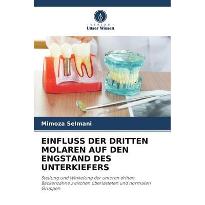 EINFLUSS DER DRITTEN MOLAREN AUF DEN ENGSTAND DES UNTERKIEFERS, Taschenbuch von Mimoza Selmani, Verlag Unser Wissen, 978-620-5-62940-6