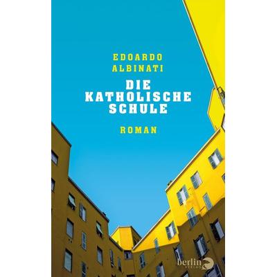 Die katholische Schule, Gebundene Ausgabe von Edoardo Albinati, Berlin Verlag