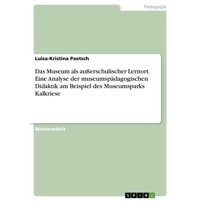 Das Museum als außerschulischer Lernort. Eine Analyse der museumspädagogischen Didaktik am Beispiel des Museumsparks Kalkriese, Taschenbuch von