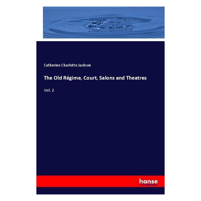 Hansebooks The Old Régime, Court, Salons and Theatres (Englisch, Softcover, Catherine Charlotte Jackson) (56084646)