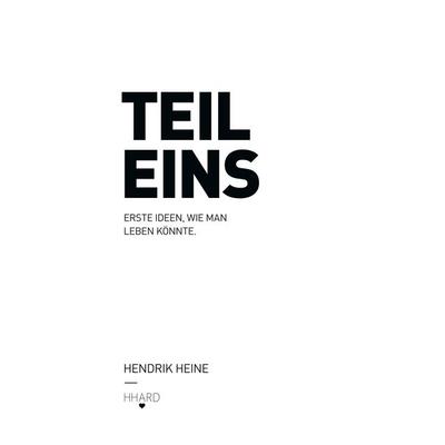 Teil Eins, Gebundene Ausgabe von Hendrik Heine, BoD – Books on Demand, 978-3-7481-7393-9
