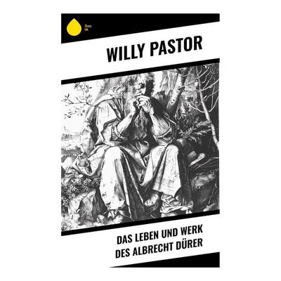 Das Leben und Werk des Albrecht Dürer, Taschenbuch von Willy Pastor, Sharp Ink, 978-80-283-4921-9