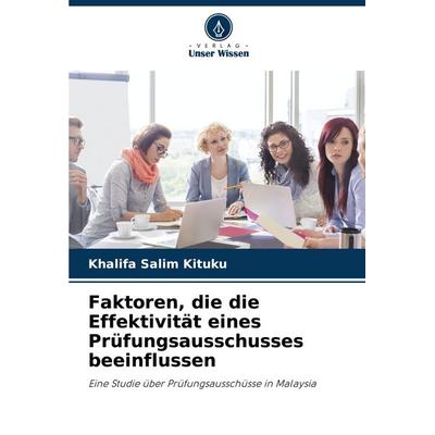 Faktoren, die die Effektivität eines Prüfungsausschusses beeinflussen, Taschenbuch von Khalifa Salim Kituku, Verlag Unser Wissen, 978-620-6-84904-9