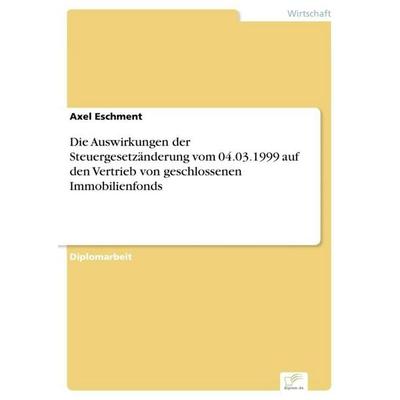 Die Auswirkungen der Steuergesetzänderung vom 04.03.1999 auf den Vertrieb von geschlossenen Immobilienfonds, Taschenbuch von Axel Eschment, GRIN,