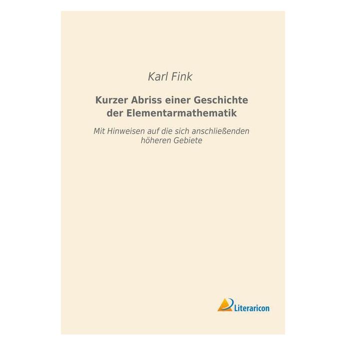 Literaricon Kurzer Abriss einer Geschichte der Elementarmathematik (Deutsch, Softcover, Karl Fink) (7530388)