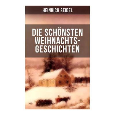 Die schönsten Weihnachtsgeschichten von Heinrich Seidel, Taschenbuch von Heinrich Seidel, Musaicum Books, 978-80-272-6360-8