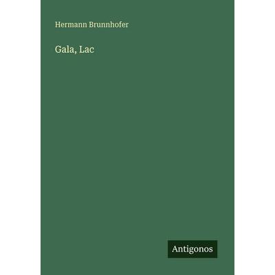 Gala, Lac, Taschenbuch von Hermann Brunnhofer, Antigonos Verlag, 978-3-386-41305-3