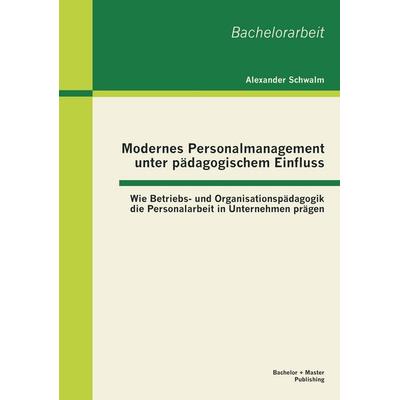 Modernes Personalmanagement unter pädagogischem Einfluss: Wie Betriebs- und Organisationspädagogik die Personalarbeit in Unternehmen prägen,