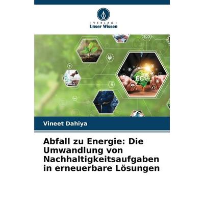 Abfall zu Energie: Die Umwandlung von Nachhaltigkeitsaufgaben in erneuerbare Lösungen, Taschenbuch von Vineet Dahiya, Verlag Unser Wissen,