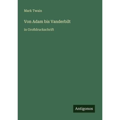 Von Adam bis Vanderbilt, Taschenbuch von Mark Twain, Antigonos Verlag, 978-3-566-04816-7