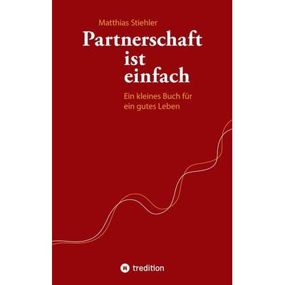 Partnerschaft ist einfach, Taschenbuch von Matthias Stiehler, Tredition, 978-3-7345-7223-4