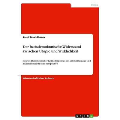 Der basisdemokratische Widerstand zwischen Utopie und Wirklichkeit, Taschenbuch von Josef Muehlbauer, GRIN, 978-3-346-25950-9