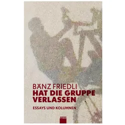 Hat die Gruppe verlassen, Belletristik von Bänz Friedli