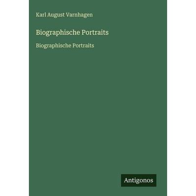 Biographische Portraits, Gebundene Ausgabe von Karl August Varnhagen, Antigonos Verlag, 978-3-563-75502-0