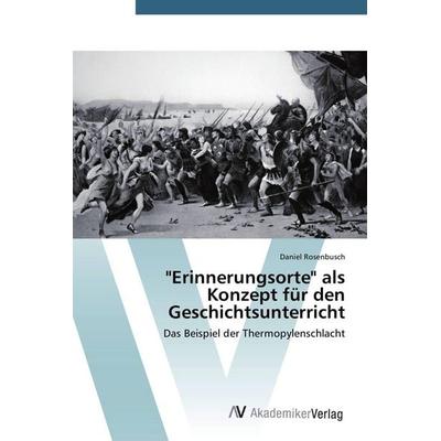 'Erinnerungsorte' als Konzept für den Geschichtsunterricht, Taschenbuch von Daniel Rosenbusch, AV Akademikerverlag, 978-3-639-72191-1