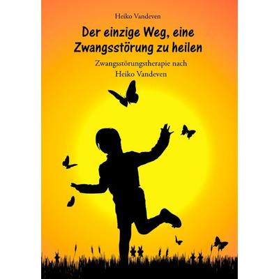 Der einzige Weg, eine Zwangsstörung zu heilen, Taschenbuch von Heiko Vandeven, BoD – Books on Demand, 978-3-7528-4840-3