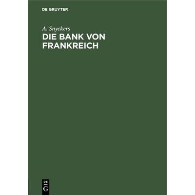 Die Bank von Frankreich, Gebundene Ausgabe von A. Snyckers, De Gruyter, 978-3-11-111170-4