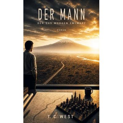 Der Mann der das Morgen entwarf, Taschenbuch von T. C. West, Tredition, 978-3-384-87215-9