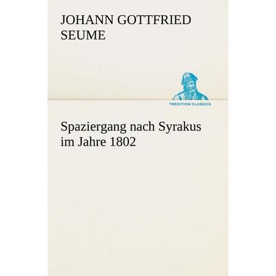 Spaziergang nach Syrakus im Jahre 1802, Taschenbuch von Johann Gottfried Seume, Tredition, 978-3-8424-9345-2