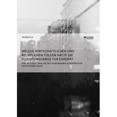 Welche wirtschaftlichen und rechtlichen Folgen hatte die Flüchtlingskrise für Europa?, Taschenbuch von Büsra Ela, ScienceFactory, 978-3-95687-325-6