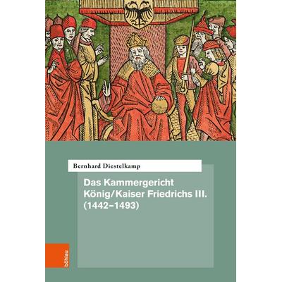 Das Kammergericht König/Kaiser Friedrichs III. (1442–1493), Gebundene Ausgabe von Bernhard Diestelkamp, Böhlau Köln, 978-3-412-53327-4