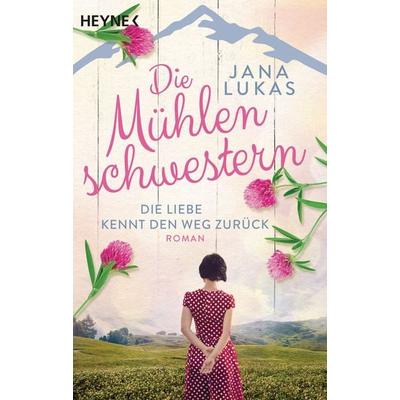 Die Mühlenschwestern - Die Liebe kennt den Weg zurück, Taschenbuch von Jana Lukas, Heyne, 978-3-453-42425-8