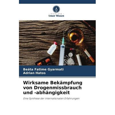 Wirksame Bekämpfung von Drogenmissbrauch und -abhängigkeit, Taschenbuch von Beáta Fatime Gyarmati,Adrian Hatos, Verlag Unser Wissen, 978-620-6-39363-4