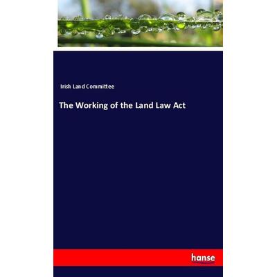 The Working of the Land Law Act, Taschenbuch von Irish Land Committee, Hansebooks, 978-3-337-87505-3