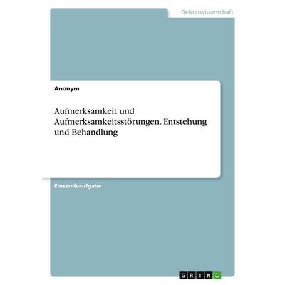 Aufmerksamkeit und Aufmerksamkeitsstörungen. Entstehung und Behandlung, Taschenbuch von Anonym, GRIN, 978-3-346-89151-8