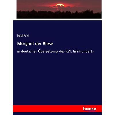 Morgant der Riese, Taschenbuch von Luigi Pulci, Hansebooks, 978-3-7436-4500-4