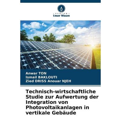 Technisch-wirtschaftliche Studie zur Aufwertung der Integration von Photovoltaikanlagen in vertikale Gebäude, Taschenbuch von Anwar TON,Ismail