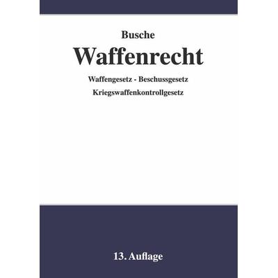 Waffenrecht - Praxiswissen für Waffenbesitzer, Handel, Verwaltung und Justiz, Gebundene Ausgabe von Andre Busche, Juristischer Fachverlag Busche Kiel,