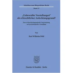 »Unbewusste Vorstellungen« als erbrechtlicher Anfechtungsgrund?, Fachbücher von Karl Wilhelm Pohl