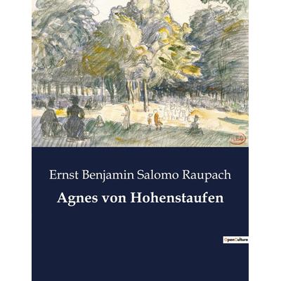Agnes von Hohenstaufen, Taschenbuch von Ernst Benjamin Salomo Raupach, Culturea, 978-2-38508-563-6