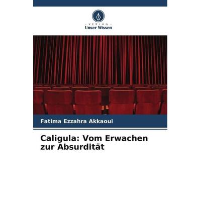 Caligula: Vom Erwachen zur Absurdität, Taschenbuch von Fatima Ezzahra Akkaoui, Verlag Unser Wissen, 978-620-6-00914-6